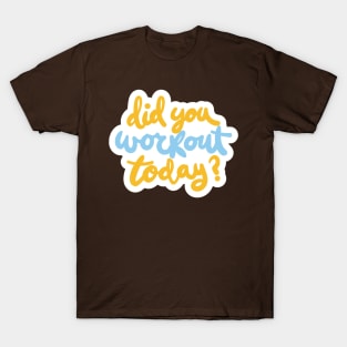 Did You Workout Today ? T-Shirt